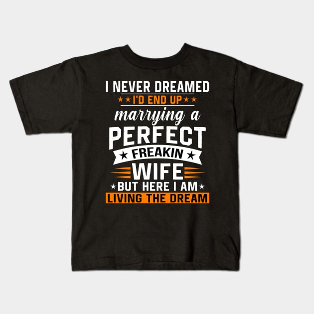 I never dreamed I'd end up marring a perfect freaking wife Kids T-Shirt by TEEPHILIC